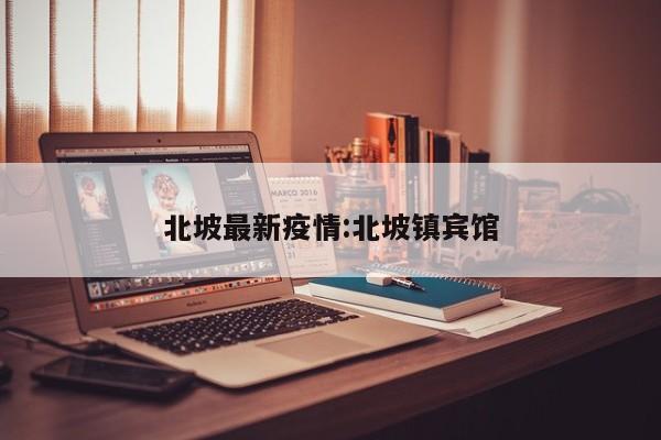 北坡最新疫情:北坡镇宾馆