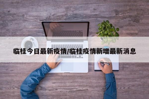 临桂今日最新疫情/临桂疫情新增最新消息