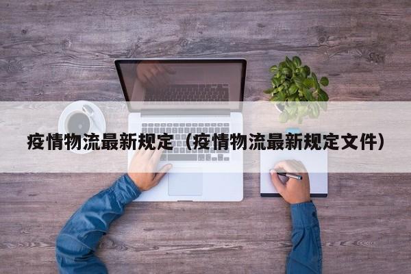 疫情物流最新规定（疫情物流最新规定文件）