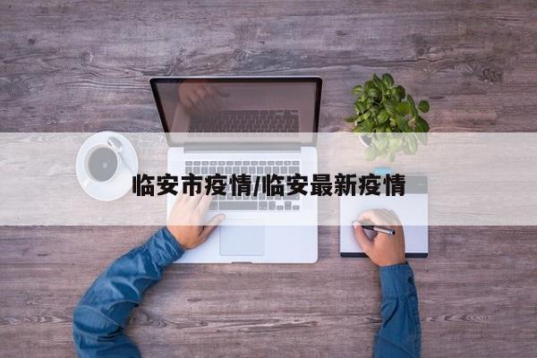 临安市疫情/临安最新疫情