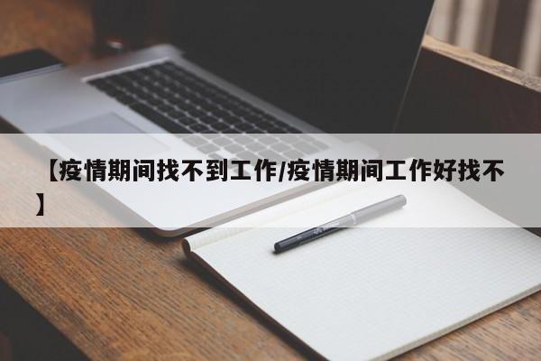 【疫情期间找不到工作/疫情期间工作好找不】