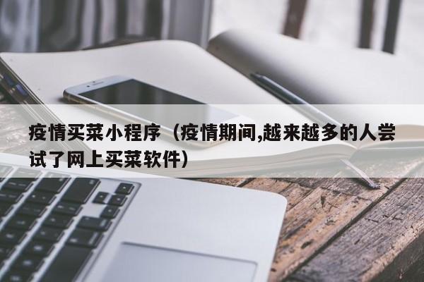 疫情买菜小程序（疫情期间,越来越多的人尝试了网上买菜软件）