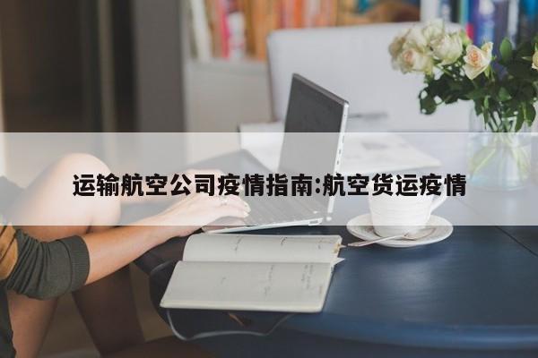 运输航空公司疫情指南:航空货运疫情