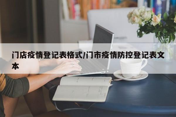 门店疫情登记表格式/门市疫情防控登记表文本