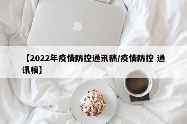 【2022年疫情防控通讯稿/疫情防控 通讯稿】