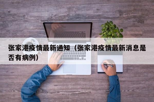 张家港疫情最新通知（张家港疫情最新消息是否有病例）