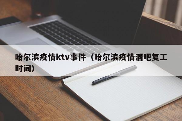 哈尔滨疫情ktv事件（哈尔滨疫情酒吧复工时间）