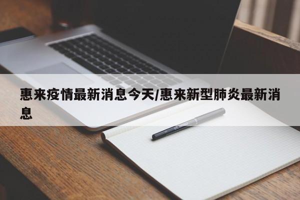 惠来疫情最新消息今天/惠来新型肺炎最新消息