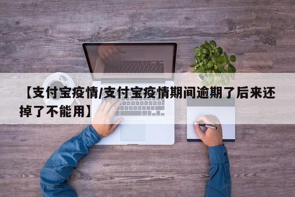 【支付宝疫情/支付宝疫情期间逾期了后来还掉了不能用】