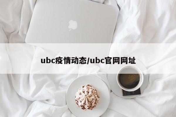 ubc疫情动态/ubc官网网址