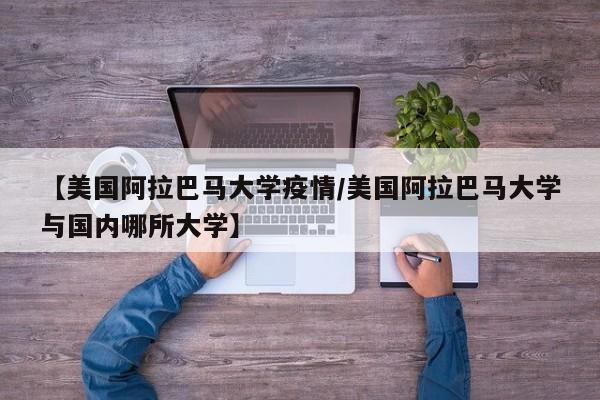 【美国阿拉巴马大学疫情/美国阿拉巴马大学与国内哪所大学】
