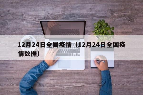 12月24日全国疫情（12月24日全国疫情数据）