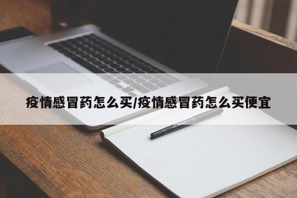 疫情感冒药怎么买/疫情感冒药怎么买便宜
