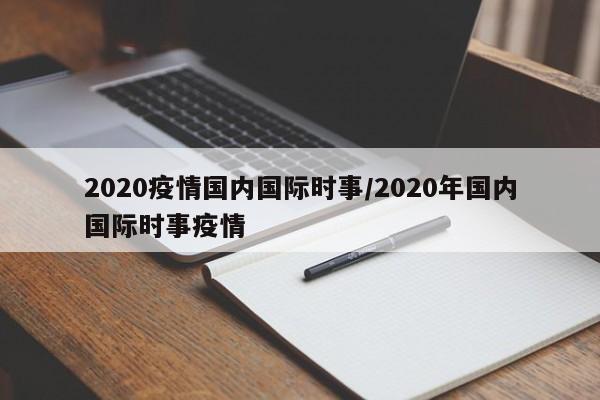 2020疫情国内国际时事/2020年国内国际时事疫情