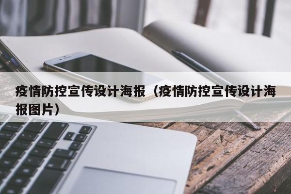 疫情防控宣传设计海报（疫情防控宣传设计海报图片）
